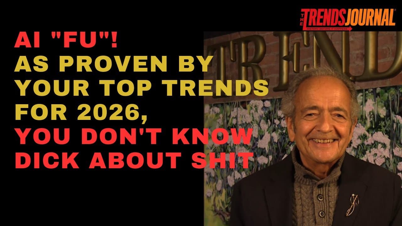 AI "FU"! AS PROVEN BY YOUR TOP TRENDS FOR 2026, YOU DON'T KNOW DICK ABOUT SHIT