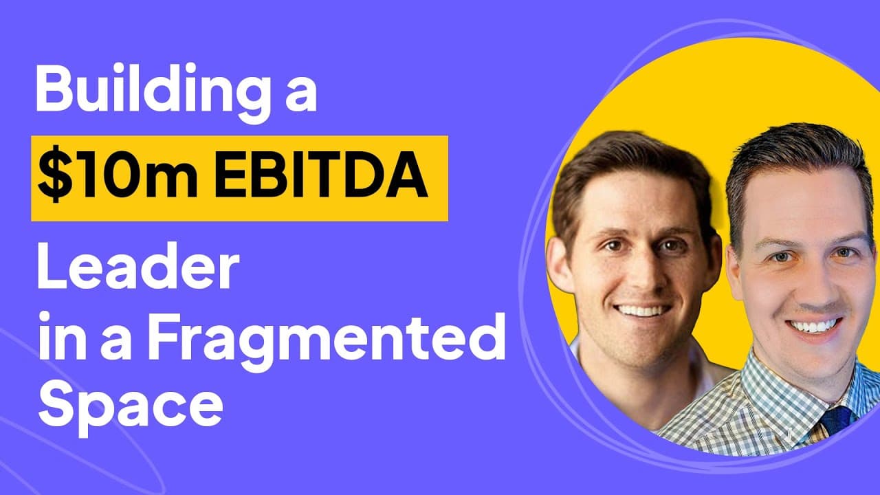 Building a $10m EBITDA Leader in a Fragmented Space | Nick and Dillan Interview