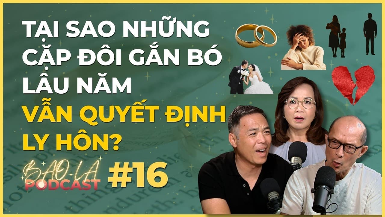 BAO LA PODCAST #16: Tại Sao Những Cặp Đôi Gắn Bó Lâu Năm Vẫn Quyết Định Ly Hôn?